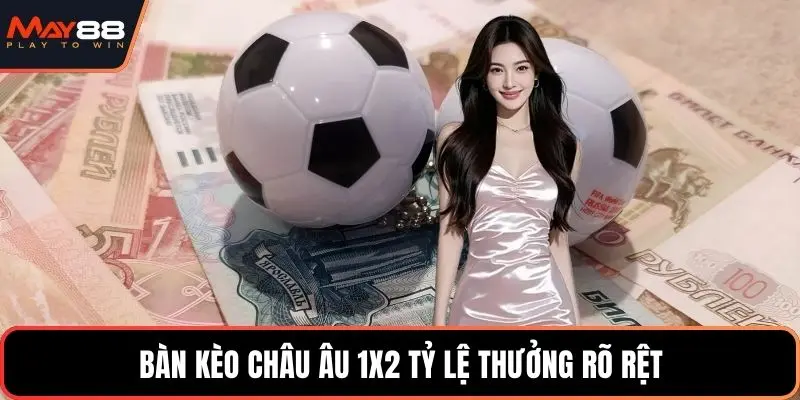 Bàn kèo châu Âu 1X2 tỷ lệ thưởng rõ rệt