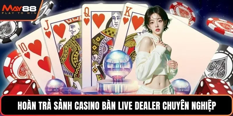 Hoàn trả sảnh casino bàn live dealer chuyên nghiệp