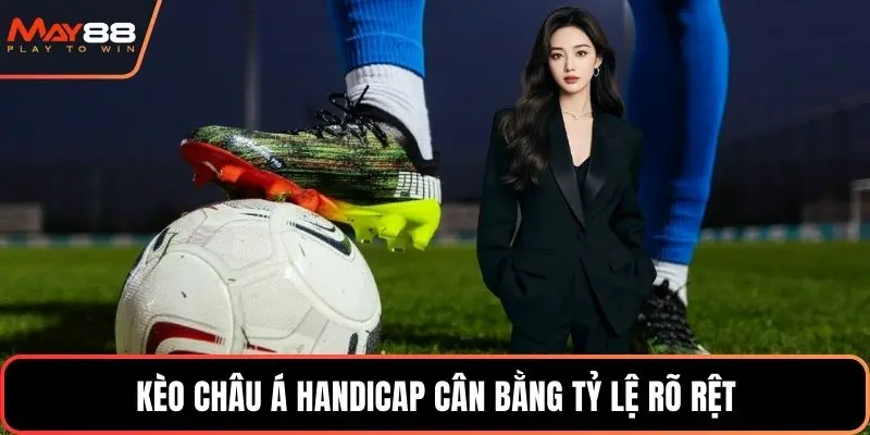 Kèo châu Á handicap cân bằng tỷ lệ rõ rệt