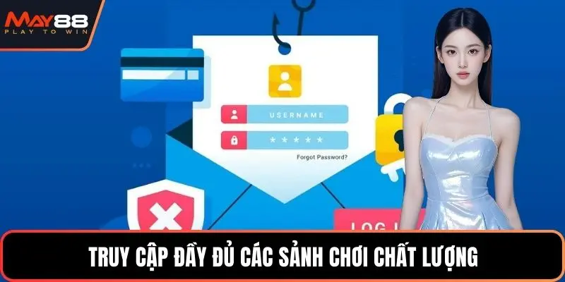 Truy cập đầy đủ các sảnh chơi chất lượng