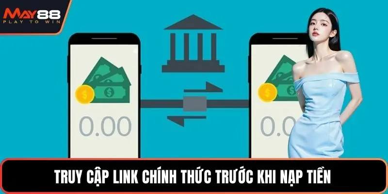 Truy cập link chính thức trước khi nạp tiền